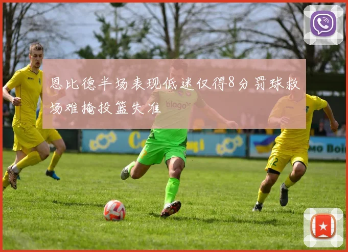 恩比德半场表现低迷仅得8分罚球救场难掩投篮失准