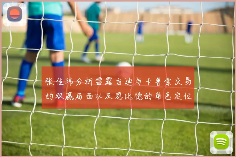 张佳玮分析雷霆吉迪与卡鲁索交易的双赢局面以及恩比德的角色定位